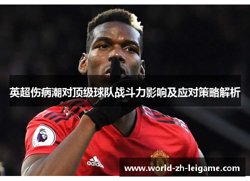 英超伤病潮对顶级球队战斗力影响及应对策略解析