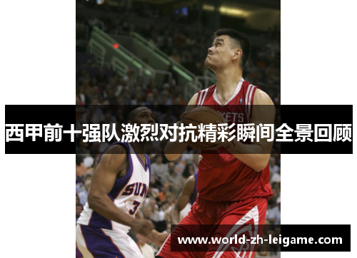 西甲前十强队激烈对抗精彩瞬间全景回顾