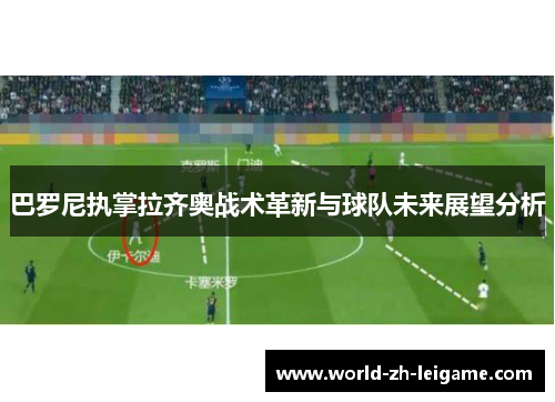 巴罗尼执掌拉齐奥战术革新与球队未来展望分析